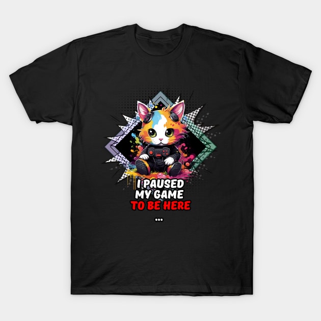 I Paused My Game To Be Here - Gamer Cat Gift T-Shirt by MaystarUniverse